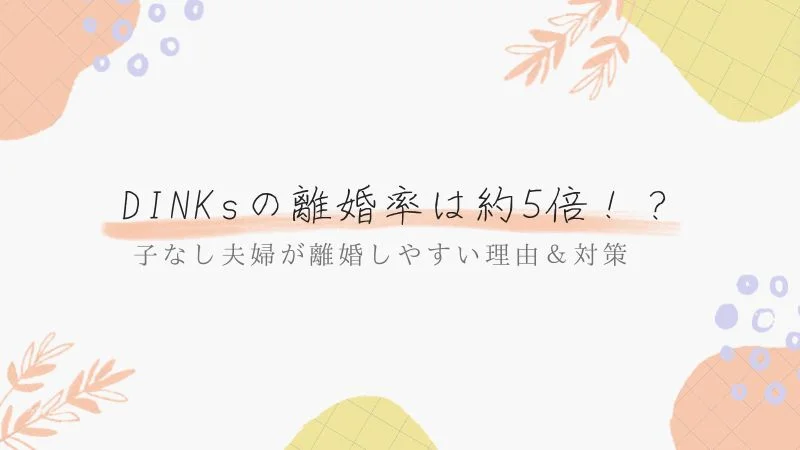 DINKsの離婚率は約5倍！？子なし夫婦が離婚しやすい理由＆対策！