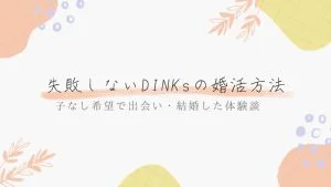 失敗しないDINKsの婚活方法！子なし希望で出会い・結婚した体験談！
