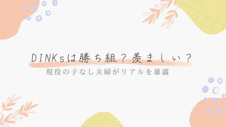 DINKsは勝ち組？羨ましい？現役の子なし夫婦がリアルを暴露！